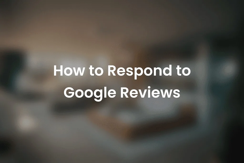 How to Respond to Google Reviews (2026 Guide)